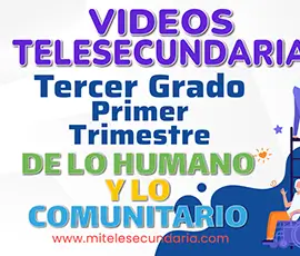 Videos de Telesecundaria. Campo Formativo de lo Humano y lo Comunitario. Tercer Grado. Primer Trimestre